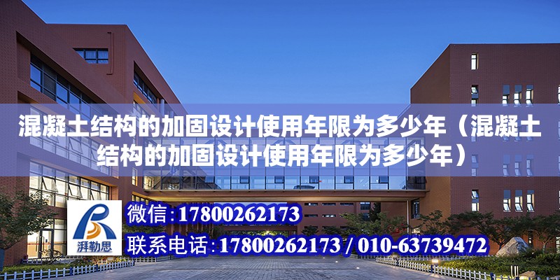 混凝土結(jié)構(gòu)的加固設(shè)計(jì)使用年限為多少年（混凝土結(jié)構(gòu)的加固設(shè)計(jì)使用年限為多少年）