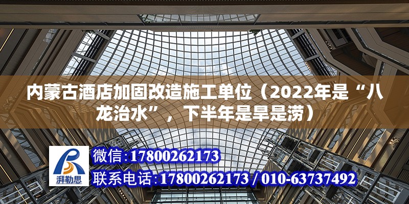 內(nèi)蒙古酒店加固改造施工單位（2022年是“八龍治水”，下半年是旱是澇）