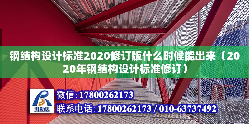 鋼結(jié)構(gòu)設(shè)計(jì)標(biāo)準(zhǔn)2020修訂版什么時(shí)候能出來（2020年鋼結(jié)構(gòu)設(shè)計(jì)標(biāo)準(zhǔn)修訂）