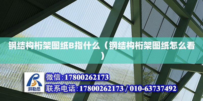 鋼結(jié)構(gòu)桁架圖紙B指什么（鋼結(jié)構(gòu)桁架圖紙?jiān)趺纯矗? title=