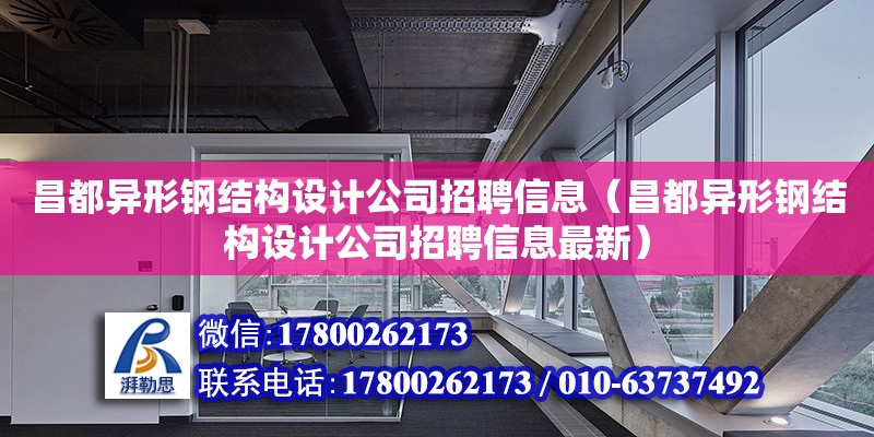 昌都異形鋼結(jié)構(gòu)設(shè)計公司招聘信息（昌都異形鋼結(jié)構(gòu)設(shè)計公司招聘信息最新）