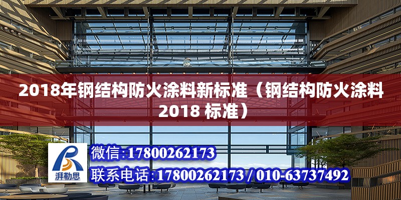 2018年鋼結(jié)構(gòu)防火涂料新標(biāo)準(zhǔn)（鋼結(jié)構(gòu)防火涂料 2018 標(biāo)準(zhǔn)）