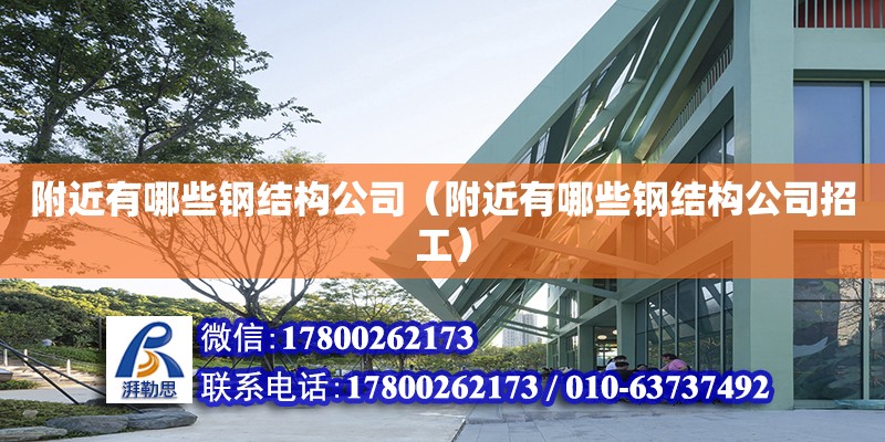 附近有哪些鋼結(jié)構(gòu)公司（附近有哪些鋼結(jié)構(gòu)公司招工）