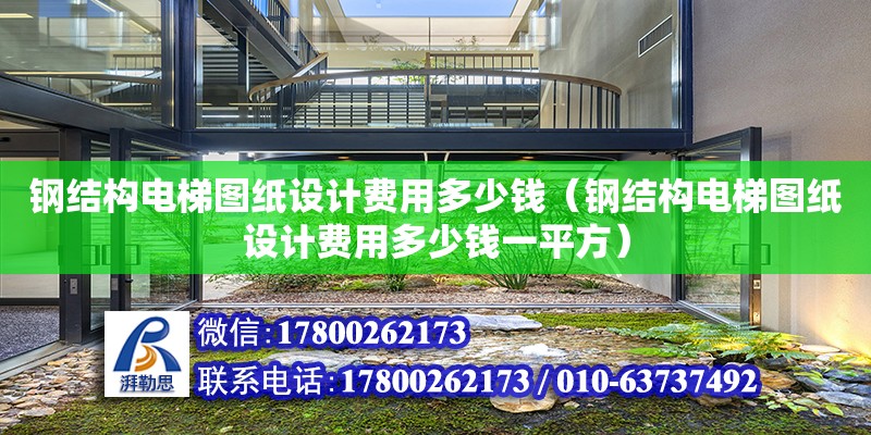 鋼結構電梯圖紙設計費用多少錢（鋼結構電梯圖紙設計費用多少錢一平方）