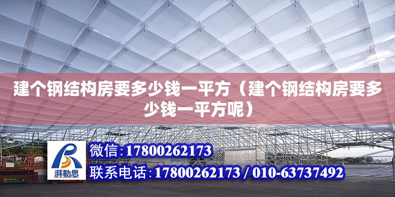 建個鋼結(jié)構(gòu)房要多少錢一平方（建個鋼結(jié)構(gòu)房要多少錢一平方呢）