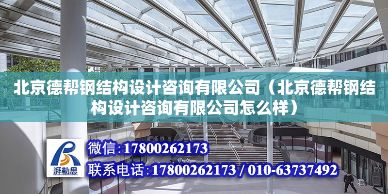 北京德幫鋼結構設計咨詢有限公司（北京德幫鋼結構設計咨詢有限公司怎么樣）