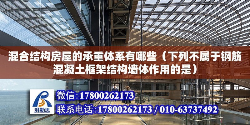 混合結(jié)構(gòu)房屋的承重體系有哪些（下列不屬于鋼筋混凝土框架結(jié)構(gòu)墻體作用的是）