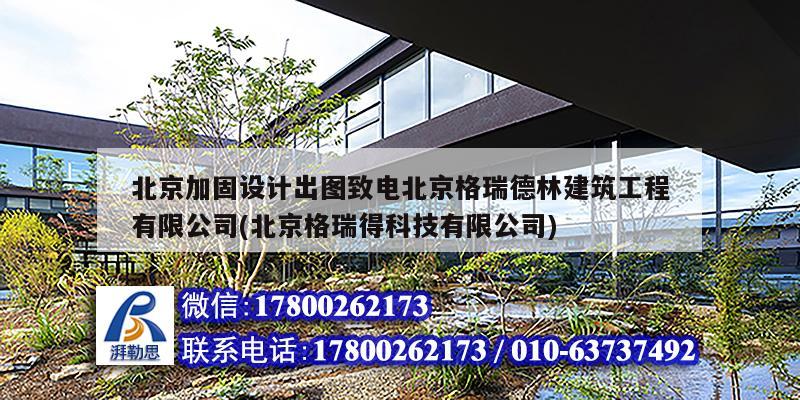 北京加固設計出圖致電北京格瑞德林建筑工程有限公司(北京格瑞得科技有限公司)