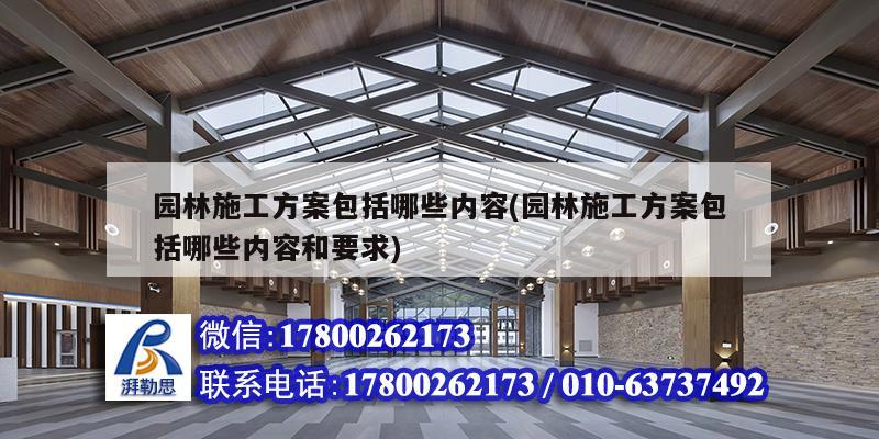 園林施工方案包括哪些內(nèi)容(園林施工方案包括哪些內(nèi)容和要求)