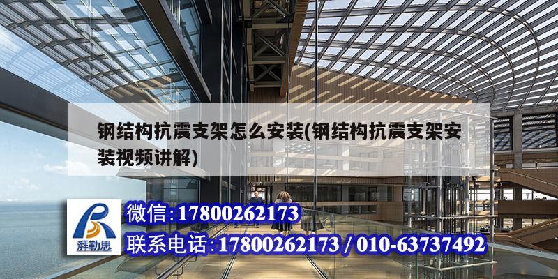 鋼結構抗震支架怎么安裝(鋼結構抗震支架安裝視頻講解) 鋼結構框架施工